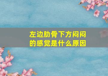 左边肋骨下方闷闷的感觉是什么原因