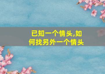 已知一个情头,如何找另外一个情头