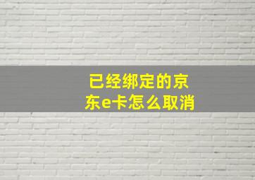 已经绑定的京东e卡怎么取消