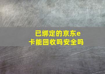 已绑定的京东e卡能回收吗安全吗