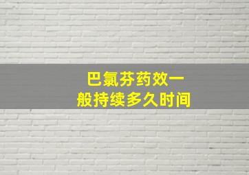 巴氯芬药效一般持续多久时间