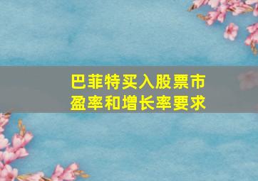 巴菲特买入股票市盈率和增长率要求