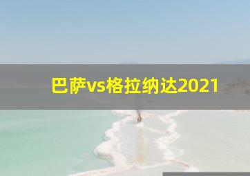 巴萨vs格拉纳达2021