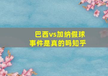 巴西vs加纳假球事件是真的吗知乎