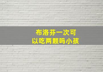 布洛芬一次可以吃两颗吗小孩