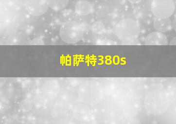 帕萨特380s