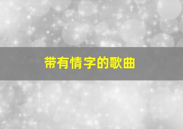 带有情字的歌曲