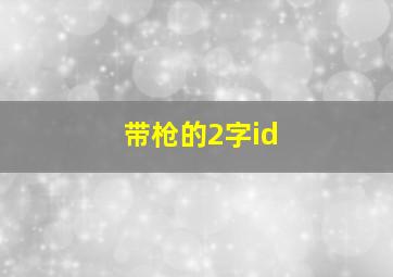 带枪的2字id