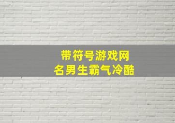 带符号游戏网名男生霸气冷酷