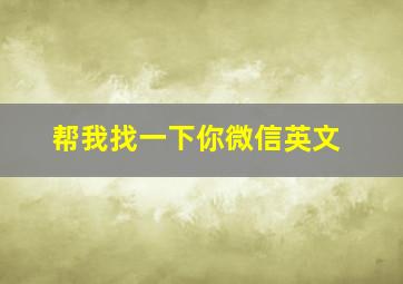 帮我找一下你微信英文