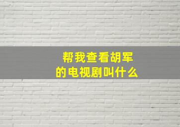 帮我查看胡军的电视剧叫什么