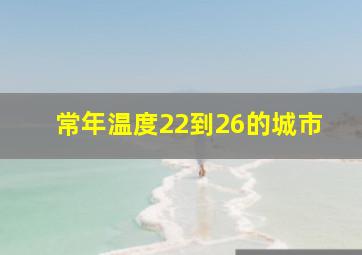 常年温度22到26的城市