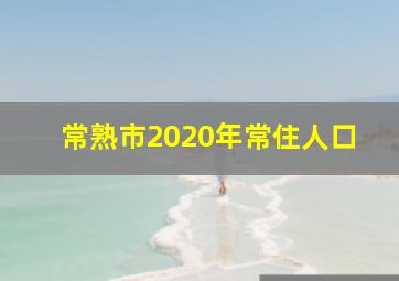 常熟市2020年常住人口