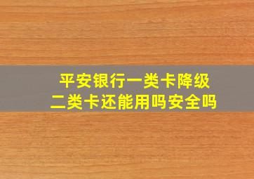 平安银行一类卡降级二类卡还能用吗安全吗