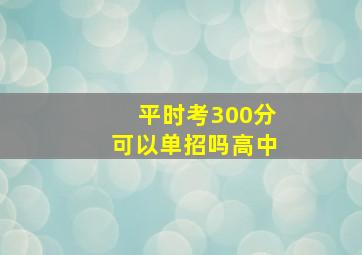 平时考300分可以单招吗高中