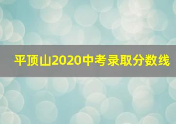 平顶山2020中考录取分数线