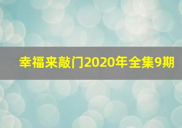 幸福来敲门2020年全集9期