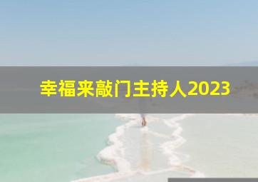 幸福来敲门主持人2023