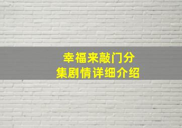 幸福来敲门分集剧情详细介绍