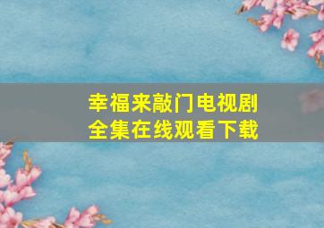 幸福来敲门电视剧全集在线观看下载