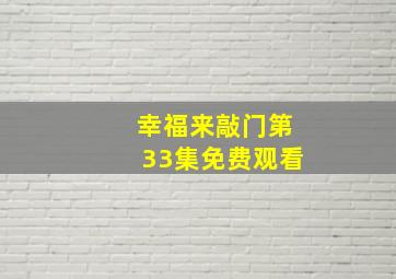 幸福来敲门第33集免费观看