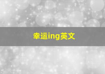 幸运ing英文