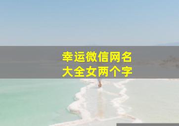 幸运微信网名大全女两个字