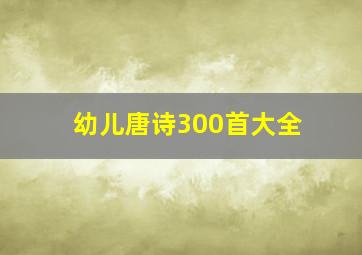 幼儿唐诗300首大全