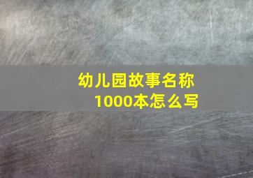 幼儿园故事名称1000本怎么写