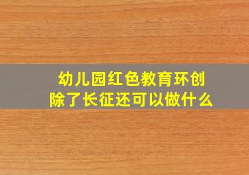 幼儿园红色教育环创除了长征还可以做什么