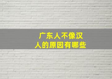 广东人不像汉人的原因有哪些