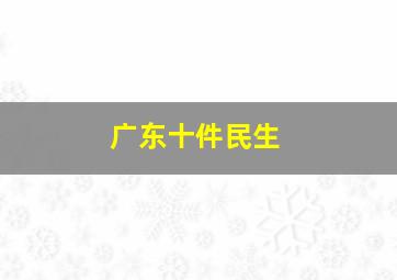 广东十件民生