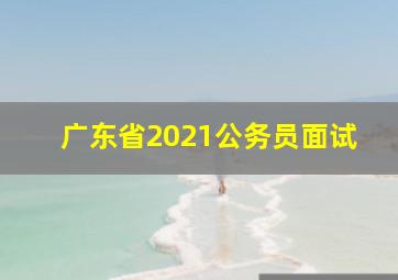 广东省2021公务员面试