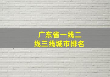 广东省一线二线三线城市排名