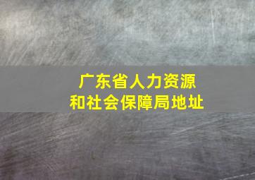 广东省人力资源和社会保障局地址