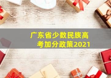 广东省少数民族高考加分政策2021