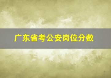 广东省考公安岗位分数