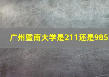 广州暨南大学是211还是985