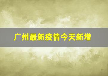 广州最新疫情今天新增