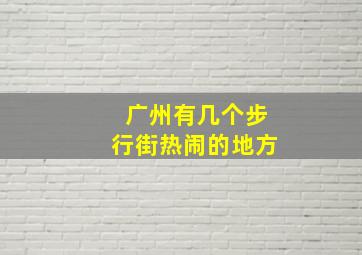 广州有几个步行街热闹的地方