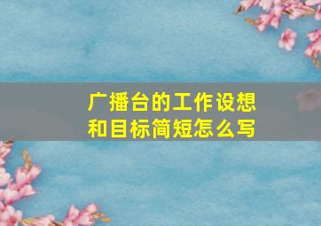 广播台的工作设想和目标简短怎么写