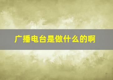 广播电台是做什么的啊