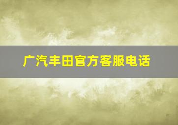 广汽丰田官方客服电话