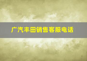 广汽丰田销售客服电话