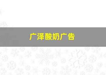 广泽酸奶广告