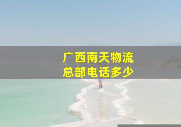 广西南天物流总部电话多少