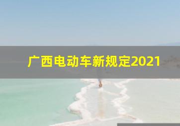 广西电动车新规定2021