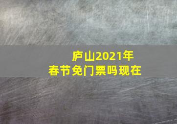 庐山2021年春节免门票吗现在