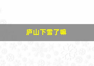 庐山下雪了嘛