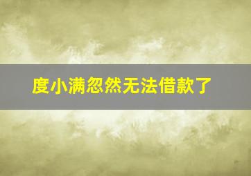 度小满忽然无法借款了